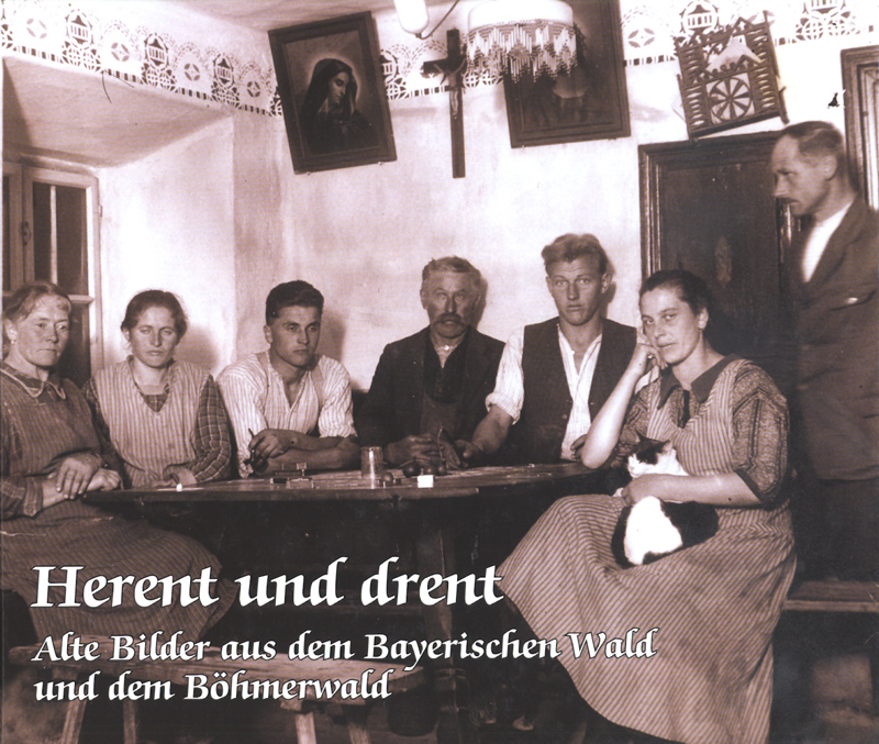 Herent und drent - Alte Bilder aus dem Bayerischen- und dem Böhmerwald