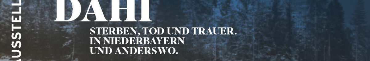 Jetzt geht’s dahi   Sterben, Tod und Trauer  In Niederbayern und anderswo