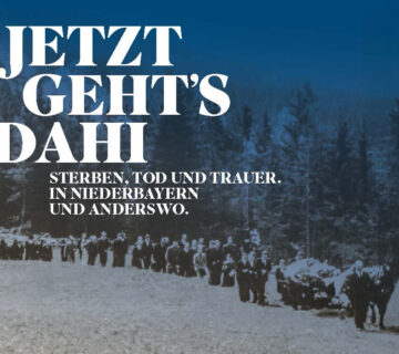 Jetzt geht’s dahi   Sterben, Tod und Trauer  In Niederbayern und anderswo